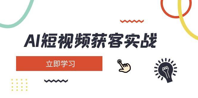 （14547期）AI短视频获客实战：涵盖矩阵营销、搭建、定位、素材拍摄、起号、变现等-1号库创业圈