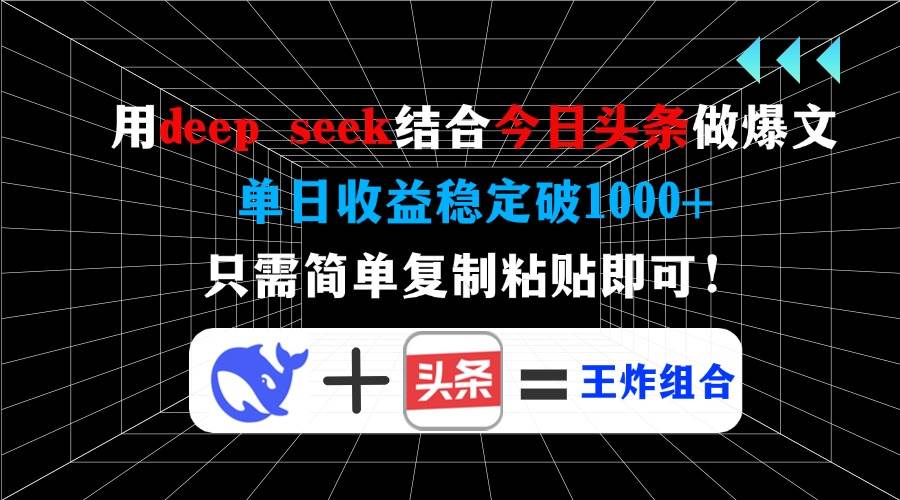 （14483期）用deep seek结合今日头条做爆文，单日收益稳定破1000+，只需简单复制粘...-1号库创业圈
