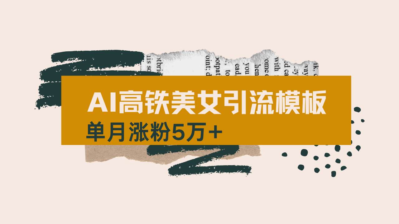 （14515期）用AI制作短视频高铁美女热门玩法，单月涨粉5万+，拆解全套操作流程，新...-1号库创业圈