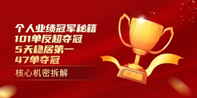 （14448期）个人业绩冠军秘籍：101单反超夺冠，5天稳居第一，47单夺冠-1号库创业圈