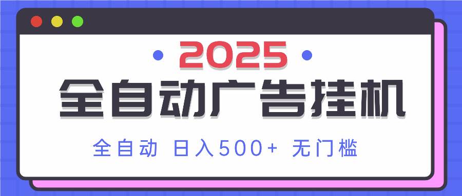 （14356期）2025最新全自动广告挂机 单机500+实操分享 小白可无脑操作-1号库创业圈