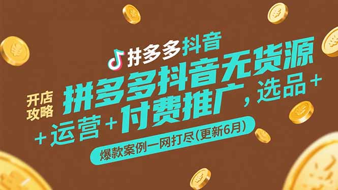 （15169期）拼多多抖音无货源开店攻略，选品+运营+付费推广+爆款案例一网打尽(更新6月-1号库创业圈
