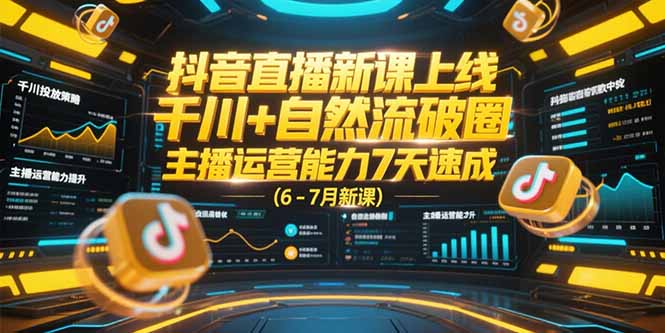 （15246期）抖音直播新课上线，千川+自然流破圈，主播运营能力7天速成 (6-7月新课)-1号库创业圈