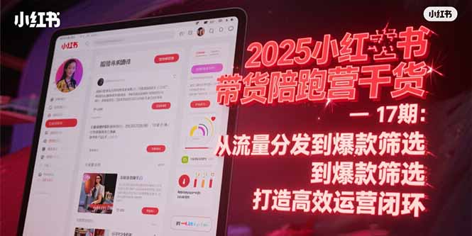 （15193期）2025小红书带货陪跑营干货-17期：从流量分发到爆款筛选 打造高效运营闭环-1号库创业圈